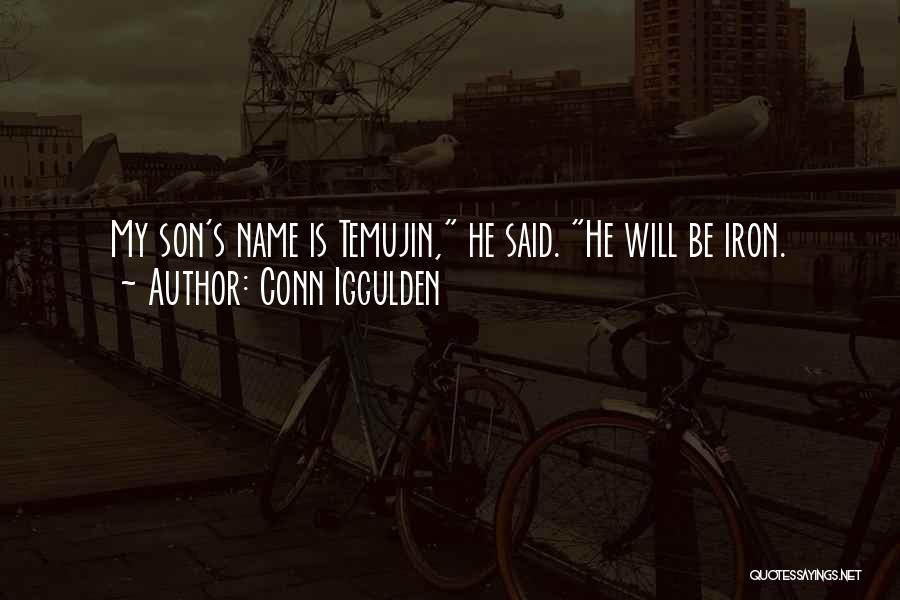 Conn Iggulden Quotes: My Son's Name Is Temujin, He Said. He Will Be Iron.