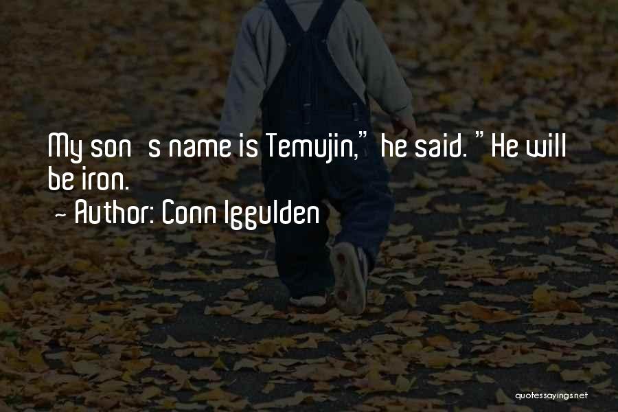 Conn Iggulden Quotes: My Son's Name Is Temujin, He Said. He Will Be Iron.