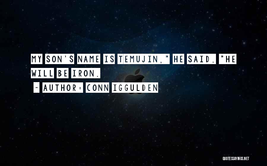 Conn Iggulden Quotes: My Son's Name Is Temujin, He Said. He Will Be Iron.