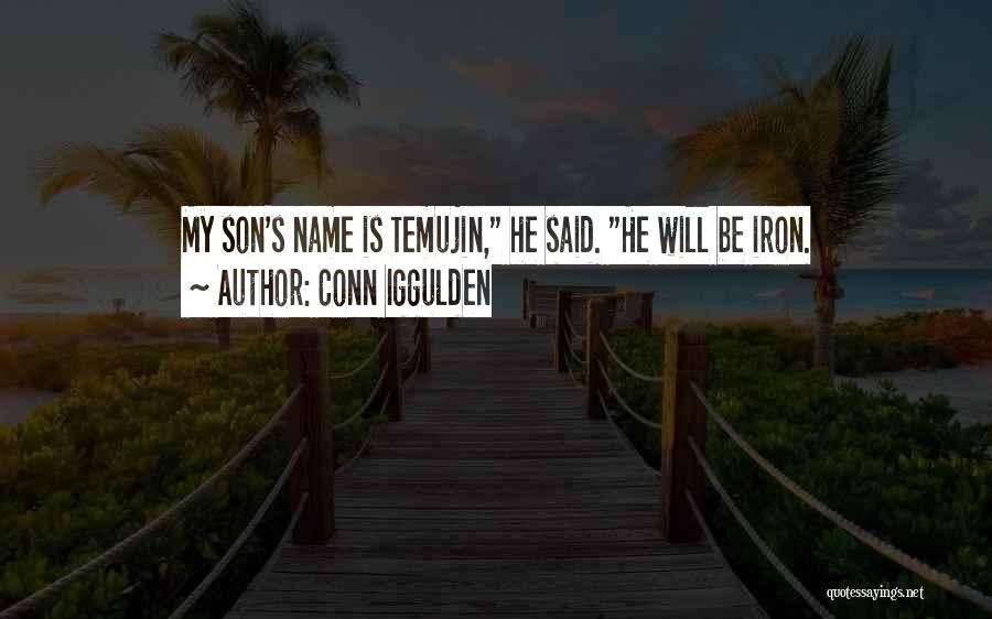 Conn Iggulden Quotes: My Son's Name Is Temujin, He Said. He Will Be Iron.
