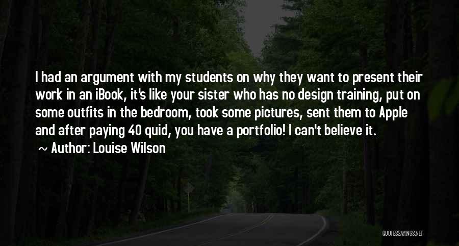 Louise Wilson Quotes: I Had An Argument With My Students On Why They Want To Present Their Work In An Ibook, It's Like