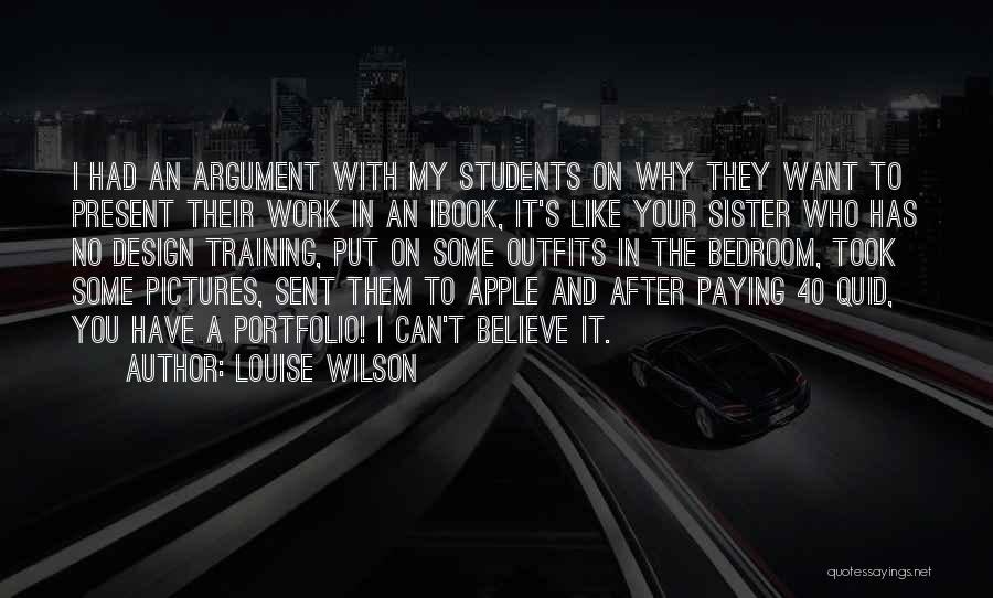 Louise Wilson Quotes: I Had An Argument With My Students On Why They Want To Present Their Work In An Ibook, It's Like