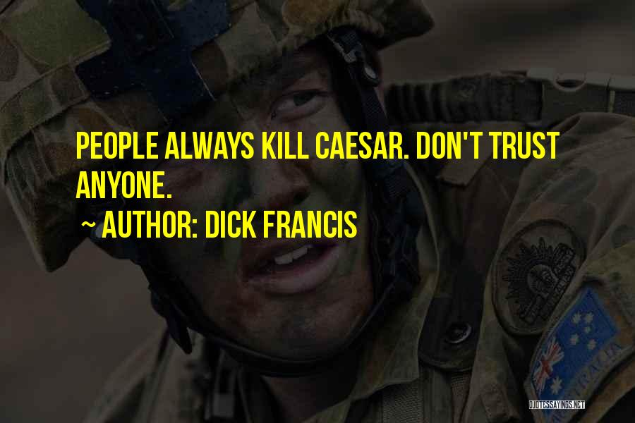 Dick Francis Quotes: People Always Kill Caesar. Don't Trust Anyone.