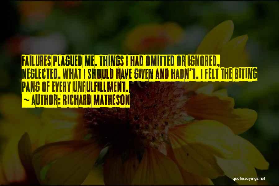 Richard Matheson Quotes: Failures Plagued Me. Things I Had Omitted Or Ignored, Neglected. What I Should Have Given And Hadn't. I Felt The