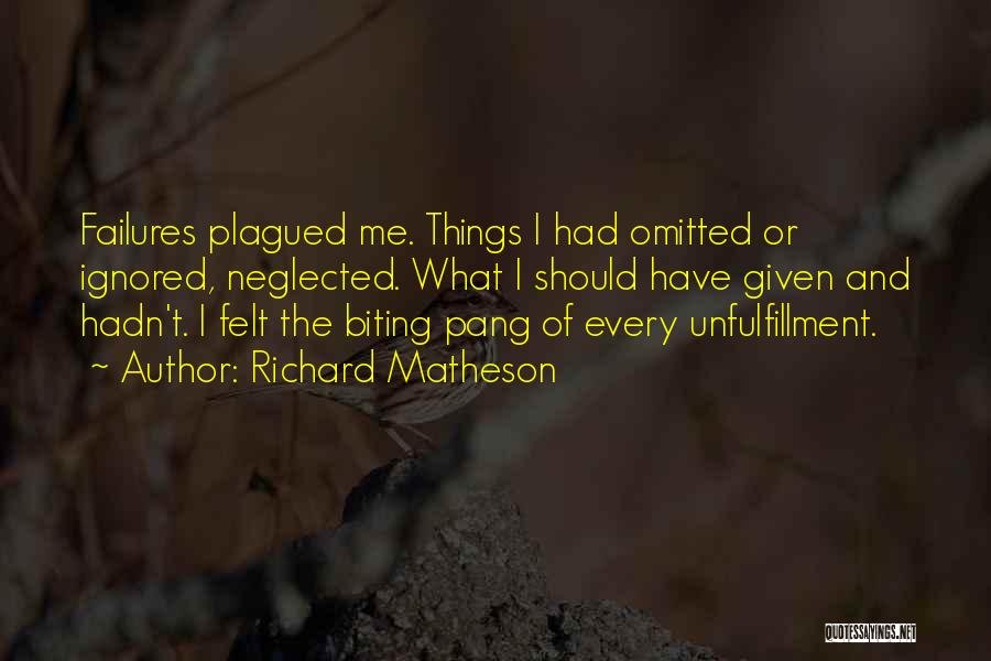 Richard Matheson Quotes: Failures Plagued Me. Things I Had Omitted Or Ignored, Neglected. What I Should Have Given And Hadn't. I Felt The