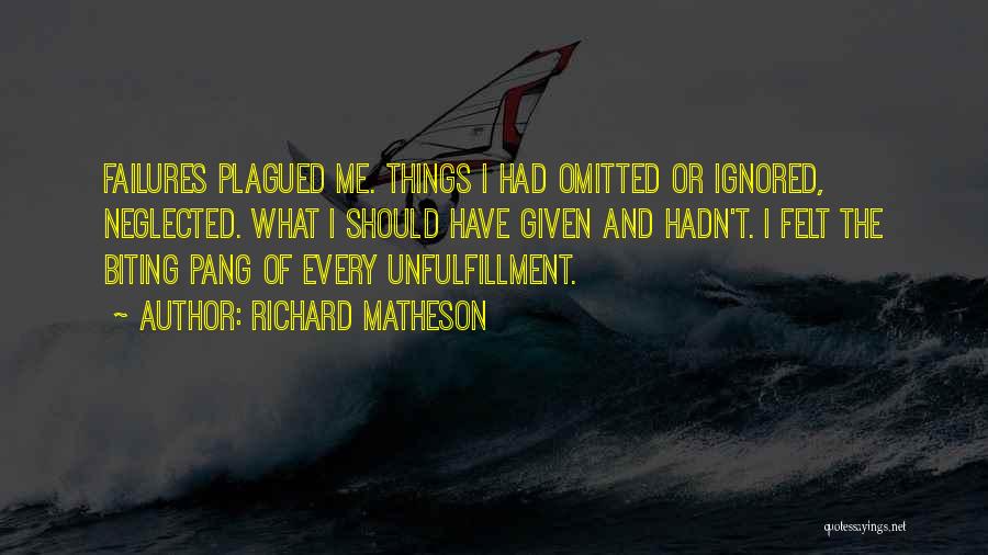 Richard Matheson Quotes: Failures Plagued Me. Things I Had Omitted Or Ignored, Neglected. What I Should Have Given And Hadn't. I Felt The