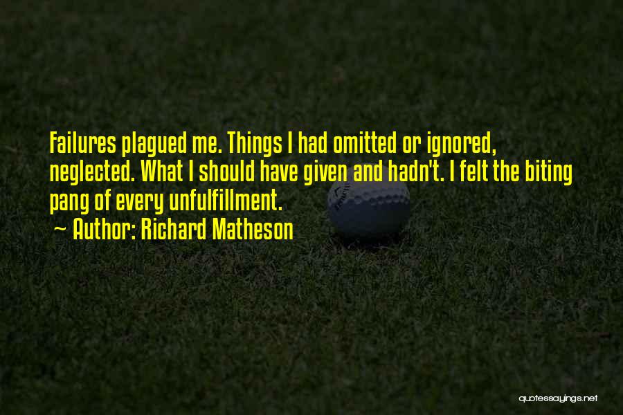 Richard Matheson Quotes: Failures Plagued Me. Things I Had Omitted Or Ignored, Neglected. What I Should Have Given And Hadn't. I Felt The