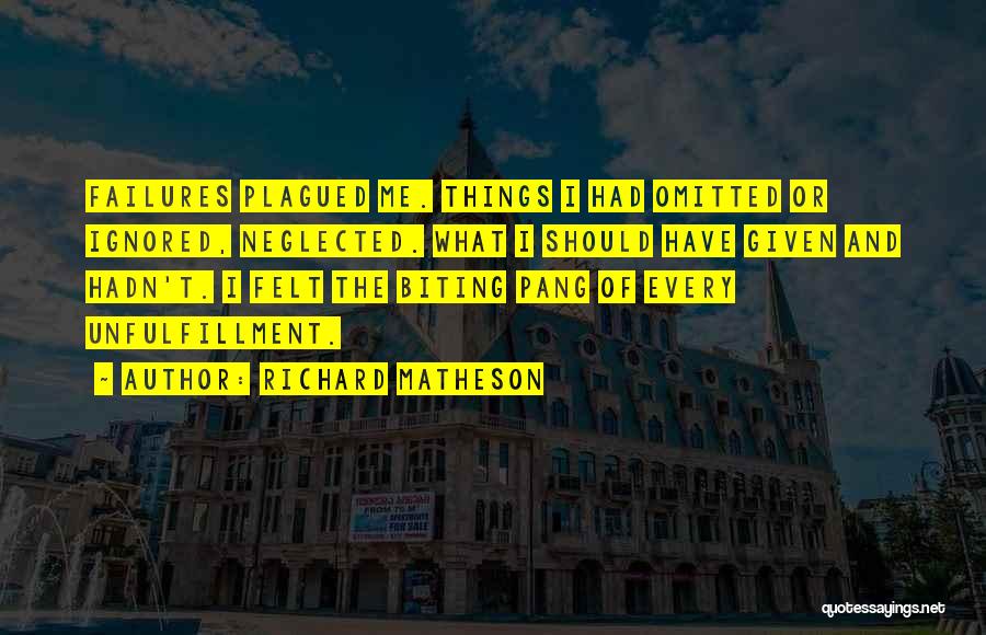 Richard Matheson Quotes: Failures Plagued Me. Things I Had Omitted Or Ignored, Neglected. What I Should Have Given And Hadn't. I Felt The