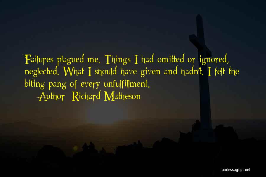 Richard Matheson Quotes: Failures Plagued Me. Things I Had Omitted Or Ignored, Neglected. What I Should Have Given And Hadn't. I Felt The