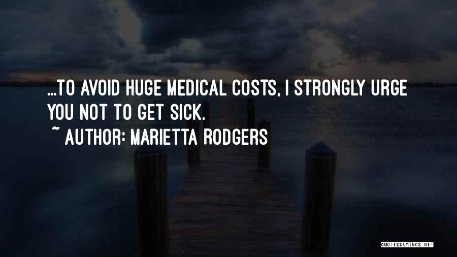 Marietta Rodgers Quotes: ...to Avoid Huge Medical Costs, I Strongly Urge You Not To Get Sick.