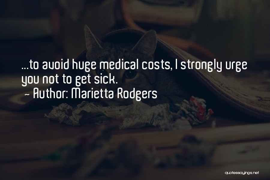 Marietta Rodgers Quotes: ...to Avoid Huge Medical Costs, I Strongly Urge You Not To Get Sick.