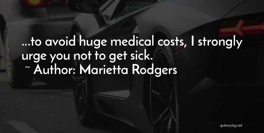 Marietta Rodgers Quotes: ...to Avoid Huge Medical Costs, I Strongly Urge You Not To Get Sick.