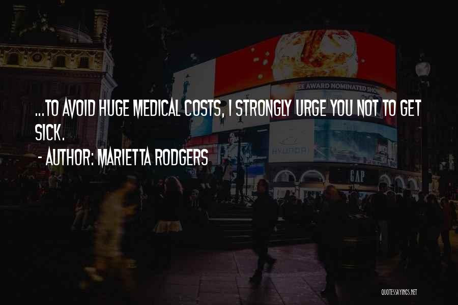 Marietta Rodgers Quotes: ...to Avoid Huge Medical Costs, I Strongly Urge You Not To Get Sick.