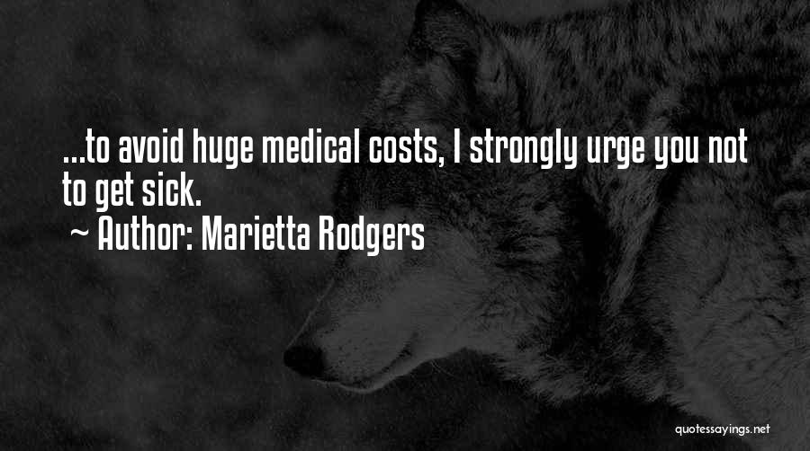 Marietta Rodgers Quotes: ...to Avoid Huge Medical Costs, I Strongly Urge You Not To Get Sick.