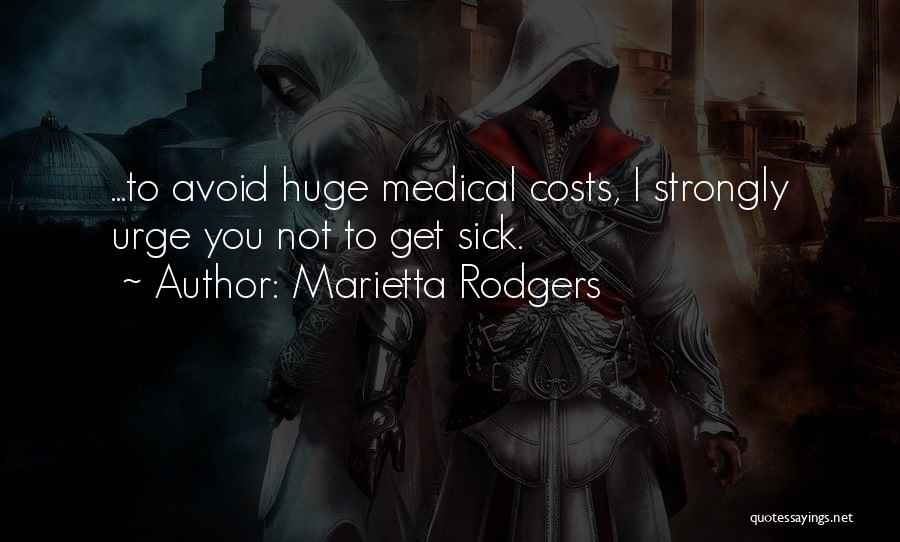 Marietta Rodgers Quotes: ...to Avoid Huge Medical Costs, I Strongly Urge You Not To Get Sick.