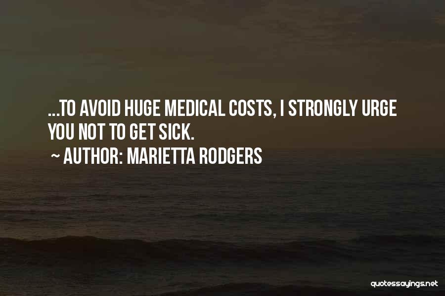 Marietta Rodgers Quotes: ...to Avoid Huge Medical Costs, I Strongly Urge You Not To Get Sick.