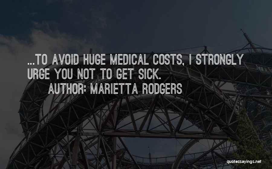 Marietta Rodgers Quotes: ...to Avoid Huge Medical Costs, I Strongly Urge You Not To Get Sick.