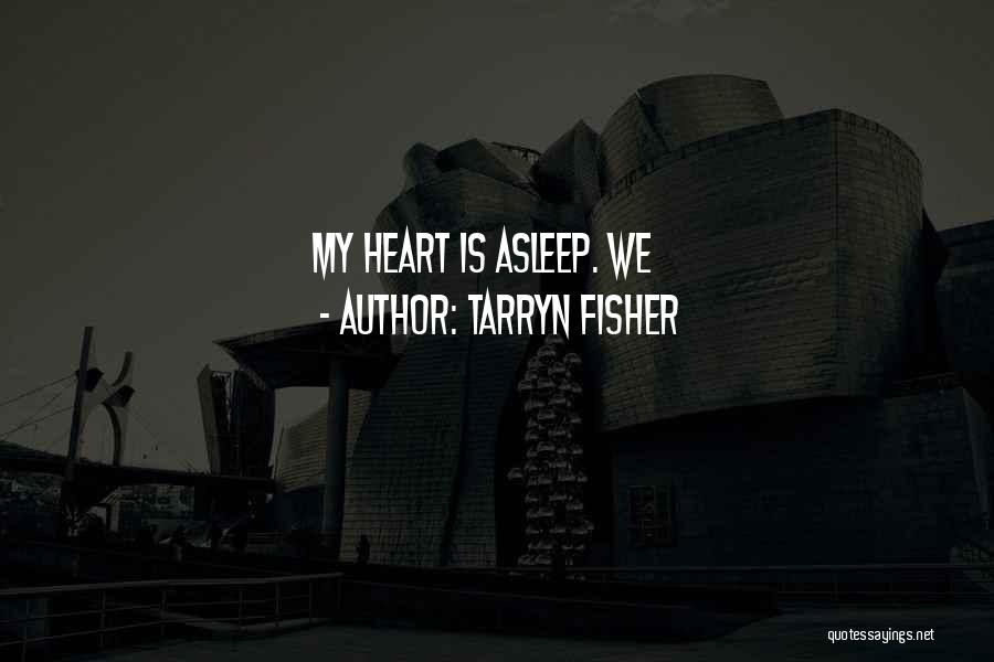 Tarryn Fisher Quotes: My Heart Is Asleep. We