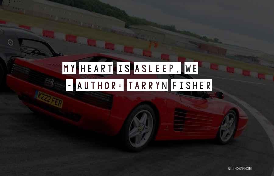Tarryn Fisher Quotes: My Heart Is Asleep. We