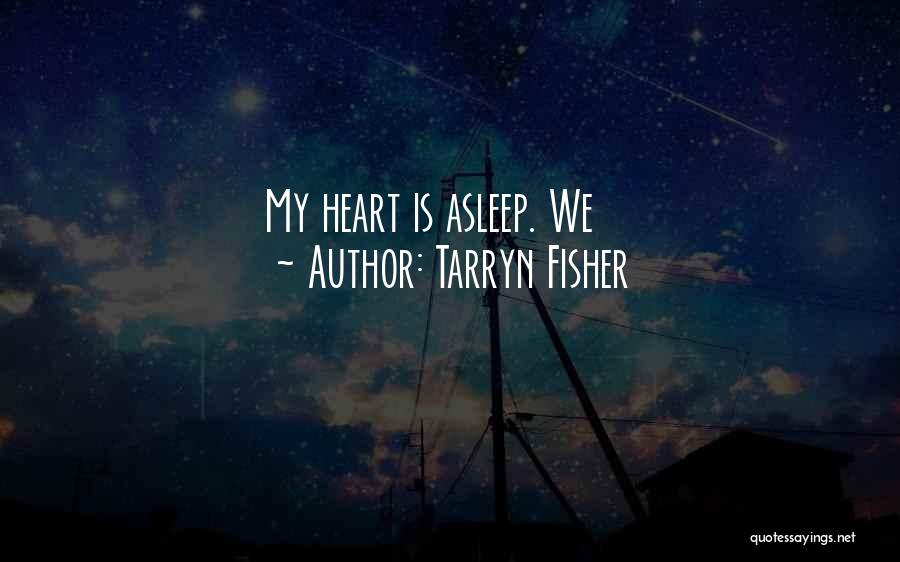 Tarryn Fisher Quotes: My Heart Is Asleep. We