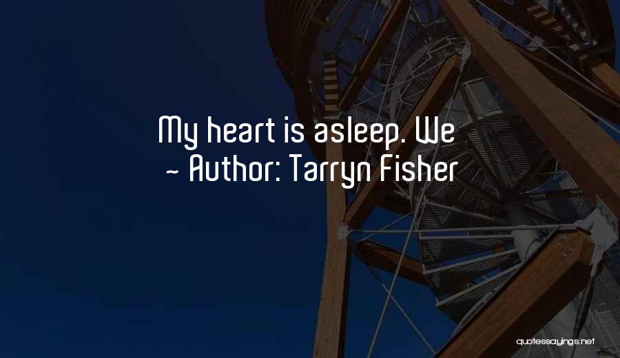 Tarryn Fisher Quotes: My Heart Is Asleep. We