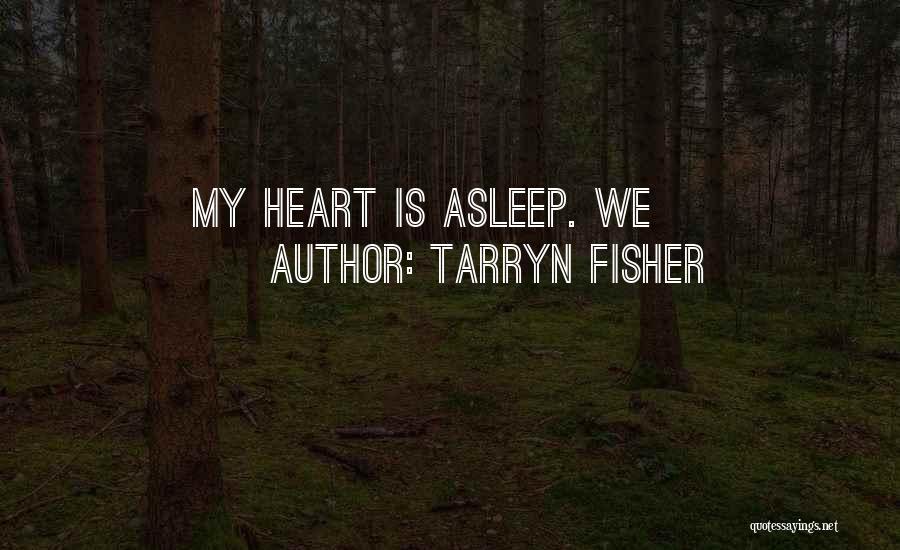 Tarryn Fisher Quotes: My Heart Is Asleep. We