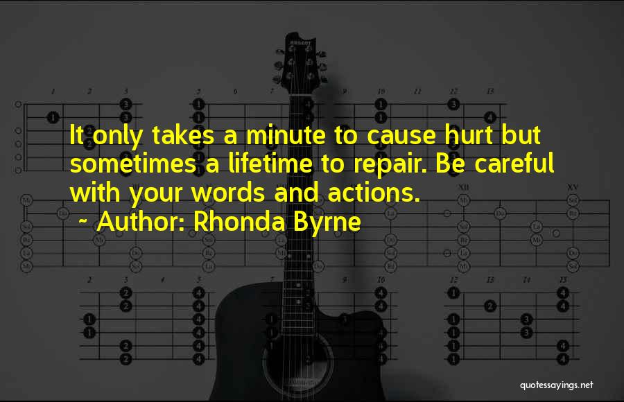 Rhonda Byrne Quotes: It Only Takes A Minute To Cause Hurt But Sometimes A Lifetime To Repair. Be Careful With Your Words And