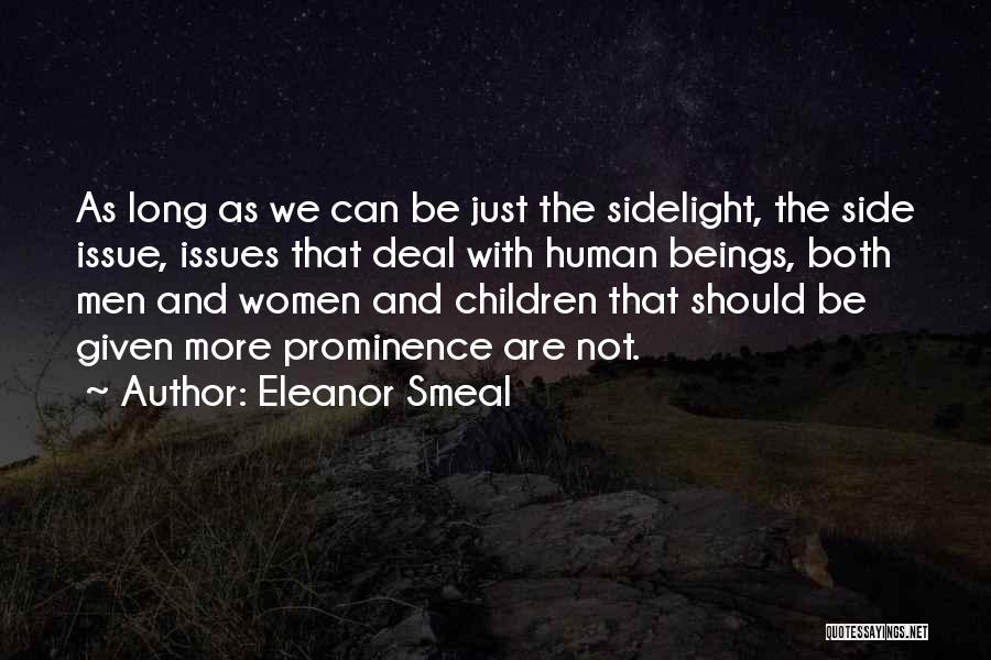 Eleanor Smeal Quotes: As Long As We Can Be Just The Sidelight, The Side Issue, Issues That Deal With Human Beings, Both Men