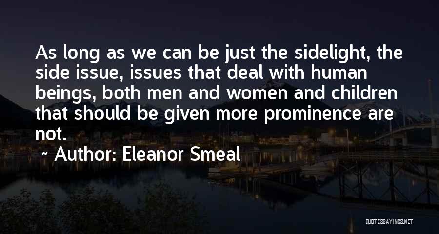 Eleanor Smeal Quotes: As Long As We Can Be Just The Sidelight, The Side Issue, Issues That Deal With Human Beings, Both Men