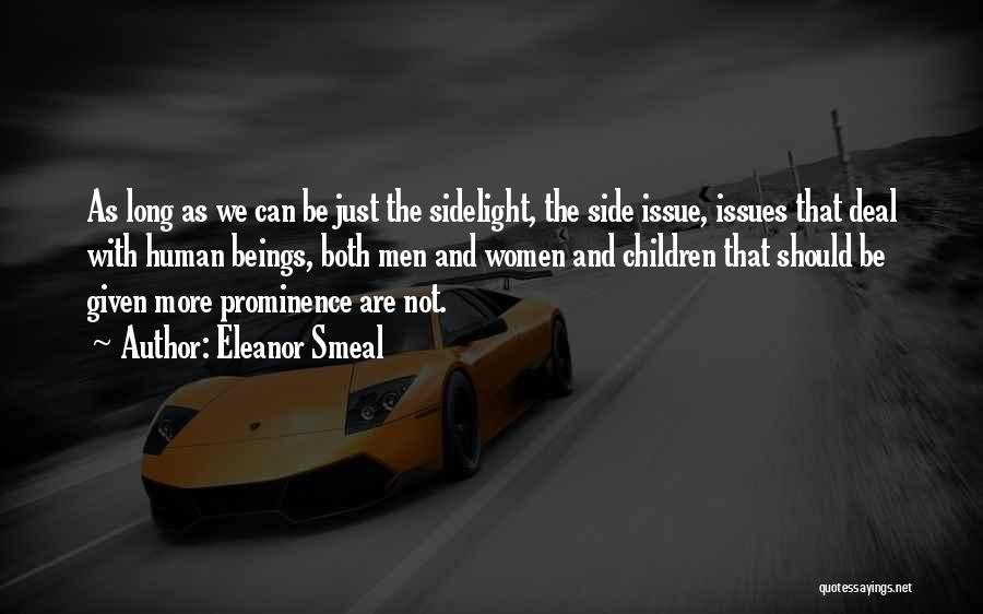 Eleanor Smeal Quotes: As Long As We Can Be Just The Sidelight, The Side Issue, Issues That Deal With Human Beings, Both Men