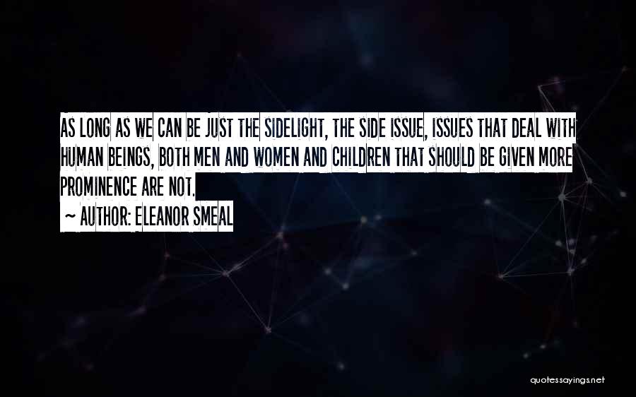 Eleanor Smeal Quotes: As Long As We Can Be Just The Sidelight, The Side Issue, Issues That Deal With Human Beings, Both Men