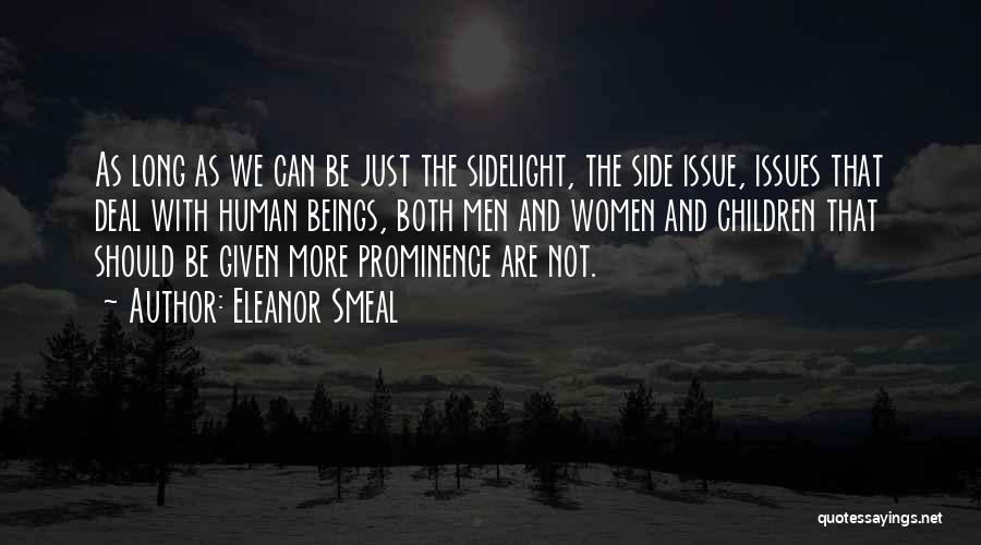 Eleanor Smeal Quotes: As Long As We Can Be Just The Sidelight, The Side Issue, Issues That Deal With Human Beings, Both Men