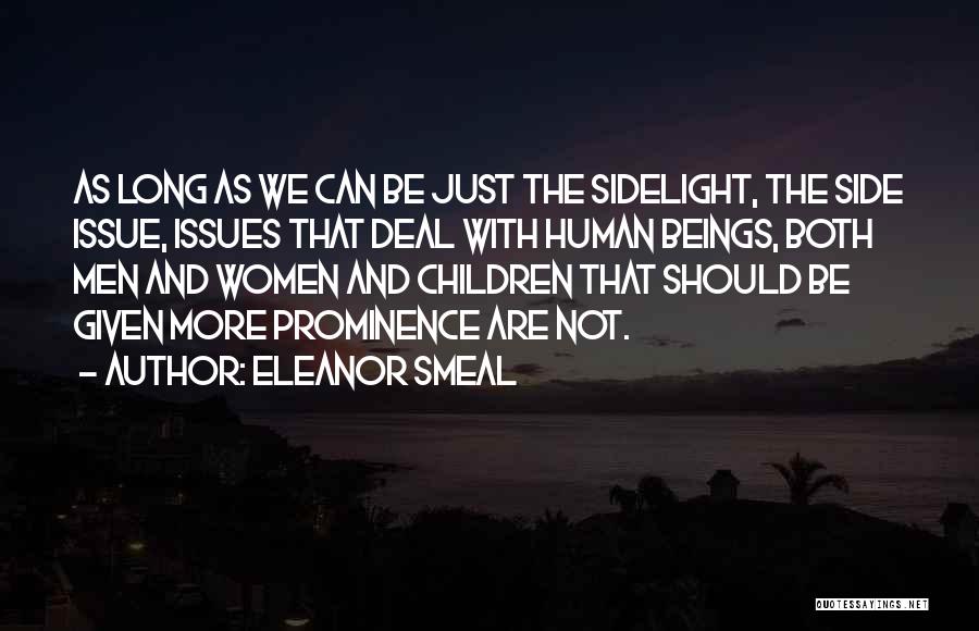 Eleanor Smeal Quotes: As Long As We Can Be Just The Sidelight, The Side Issue, Issues That Deal With Human Beings, Both Men