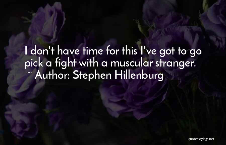 Stephen Hillenburg Quotes: I Don't Have Time For This I've Got To Go Pick A Fight With A Muscular Stranger.