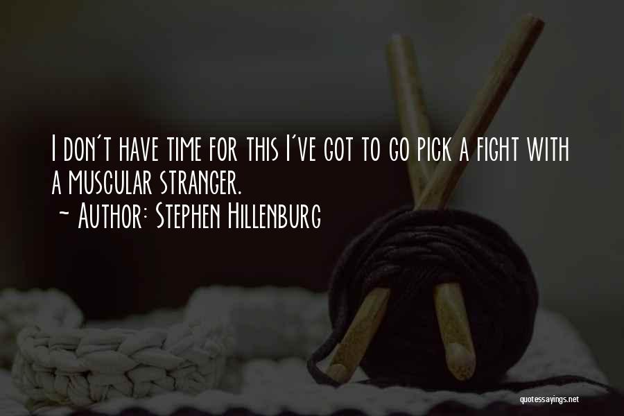 Stephen Hillenburg Quotes: I Don't Have Time For This I've Got To Go Pick A Fight With A Muscular Stranger.