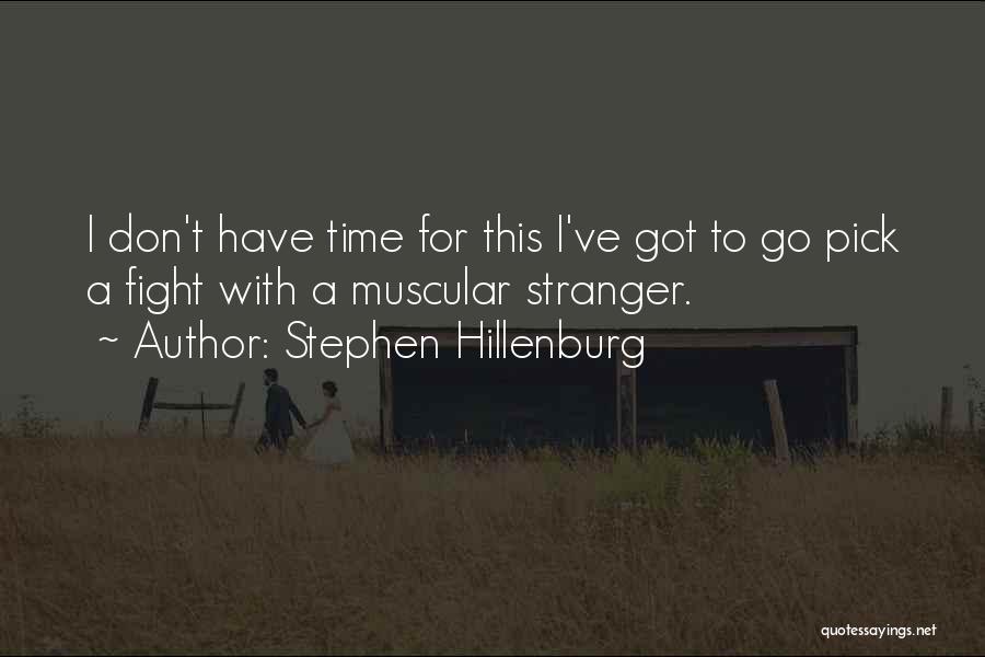 Stephen Hillenburg Quotes: I Don't Have Time For This I've Got To Go Pick A Fight With A Muscular Stranger.