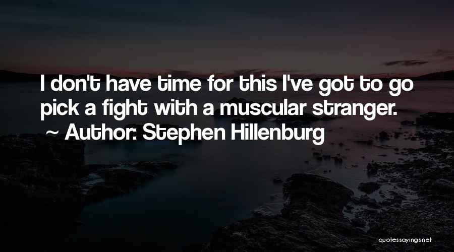 Stephen Hillenburg Quotes: I Don't Have Time For This I've Got To Go Pick A Fight With A Muscular Stranger.