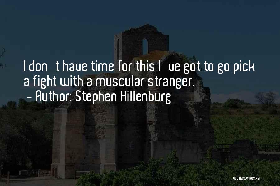Stephen Hillenburg Quotes: I Don't Have Time For This I've Got To Go Pick A Fight With A Muscular Stranger.
