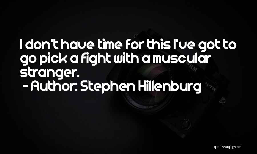 Stephen Hillenburg Quotes: I Don't Have Time For This I've Got To Go Pick A Fight With A Muscular Stranger.