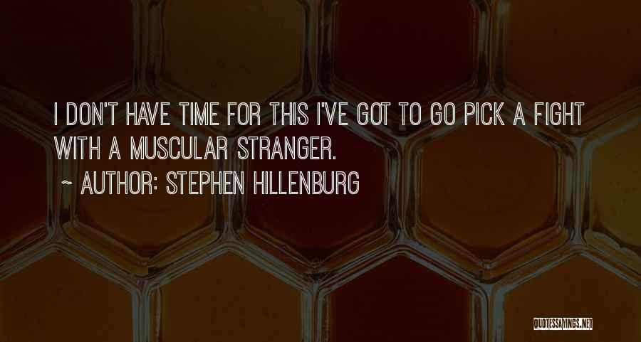 Stephen Hillenburg Quotes: I Don't Have Time For This I've Got To Go Pick A Fight With A Muscular Stranger.