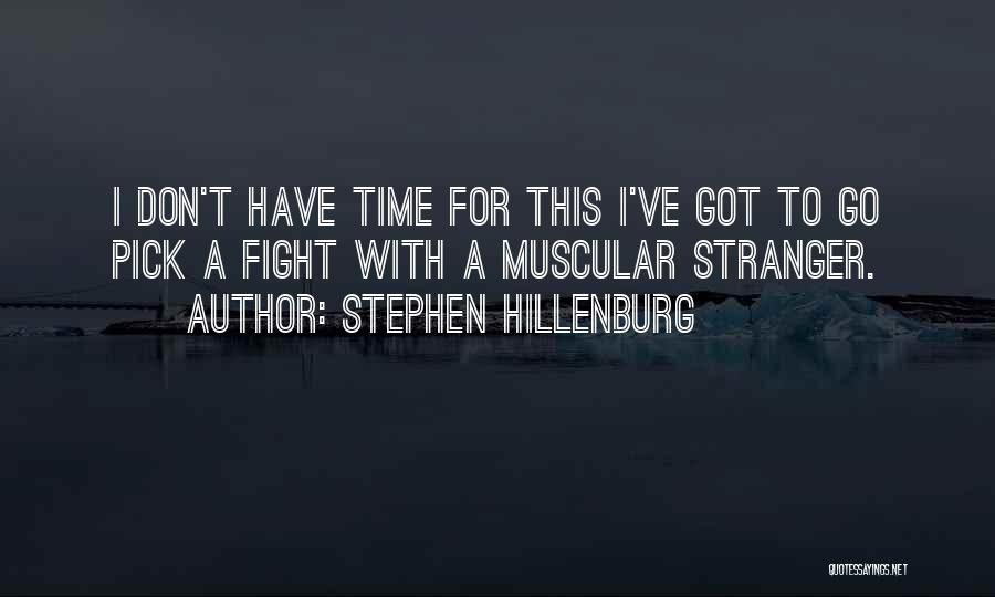 Stephen Hillenburg Quotes: I Don't Have Time For This I've Got To Go Pick A Fight With A Muscular Stranger.