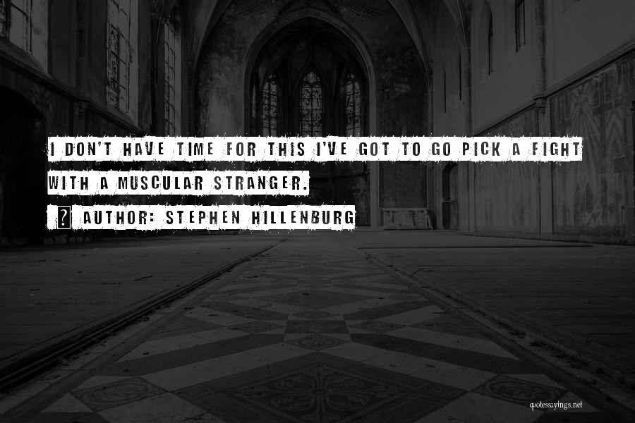 Stephen Hillenburg Quotes: I Don't Have Time For This I've Got To Go Pick A Fight With A Muscular Stranger.