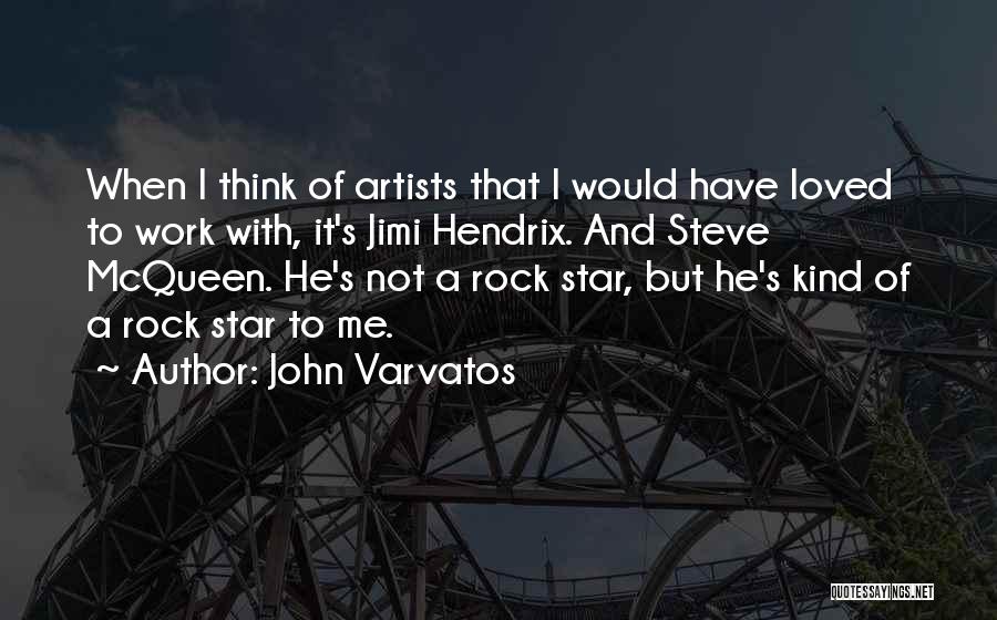 John Varvatos Quotes: When I Think Of Artists That I Would Have Loved To Work With, It's Jimi Hendrix. And Steve Mcqueen. He's