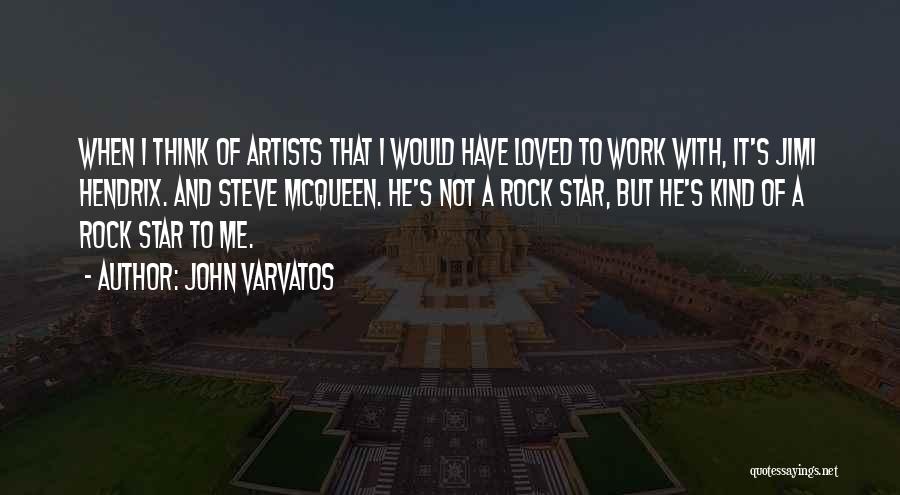 John Varvatos Quotes: When I Think Of Artists That I Would Have Loved To Work With, It's Jimi Hendrix. And Steve Mcqueen. He's