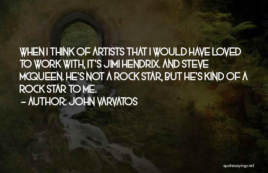 John Varvatos Quotes: When I Think Of Artists That I Would Have Loved To Work With, It's Jimi Hendrix. And Steve Mcqueen. He's