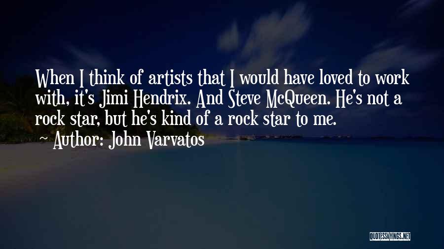 John Varvatos Quotes: When I Think Of Artists That I Would Have Loved To Work With, It's Jimi Hendrix. And Steve Mcqueen. He's