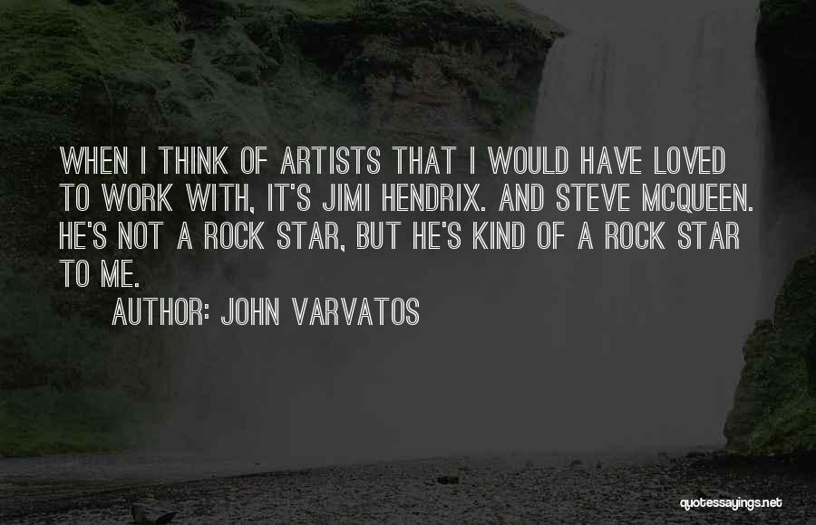 John Varvatos Quotes: When I Think Of Artists That I Would Have Loved To Work With, It's Jimi Hendrix. And Steve Mcqueen. He's