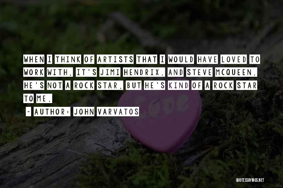 John Varvatos Quotes: When I Think Of Artists That I Would Have Loved To Work With, It's Jimi Hendrix. And Steve Mcqueen. He's