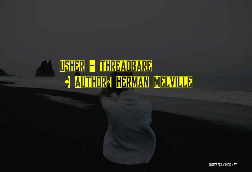 Herman Melville Quotes: Usher - Threadbare