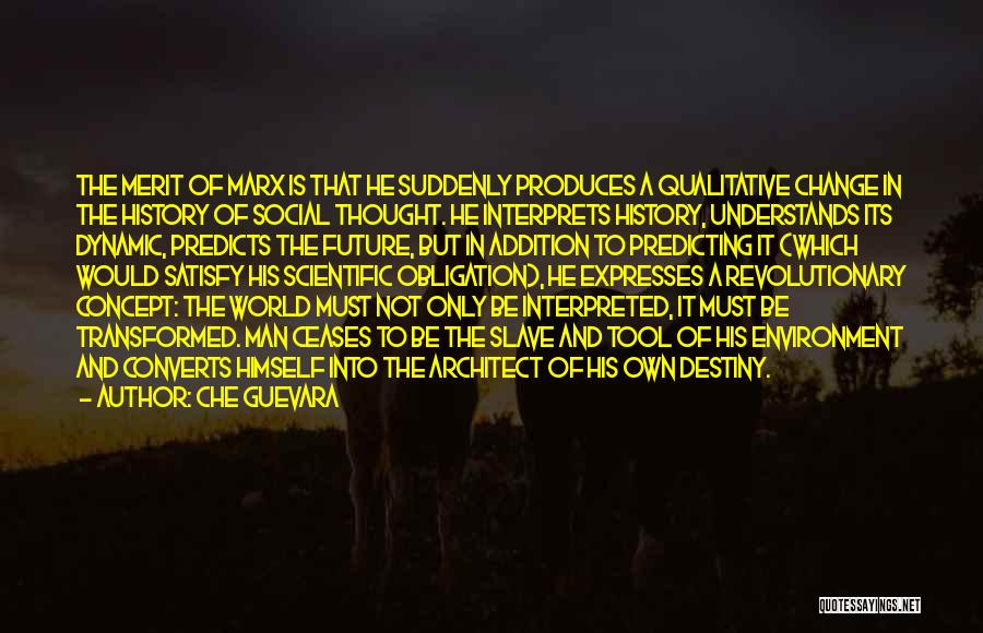 Che Guevara Quotes: The Merit Of Marx Is That He Suddenly Produces A Qualitative Change In The History Of Social Thought. He Interprets